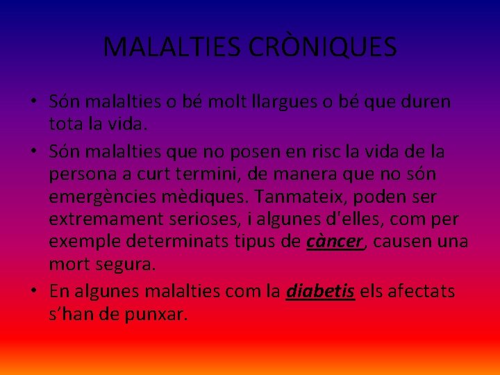 MALALTIES CRÒNIQUES • Són malalties o bé molt llargues o bé que duren tota