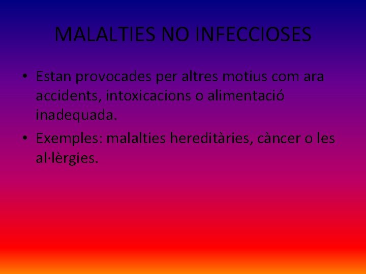 MALALTIES NO INFECCIOSES • Estan provocades per altres motius com ara accidents, intoxicacions o