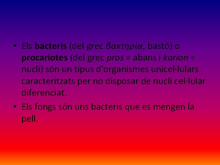  • Els bacteris (del grec βακτηρία, bastó) o procariotes (del grec pros =