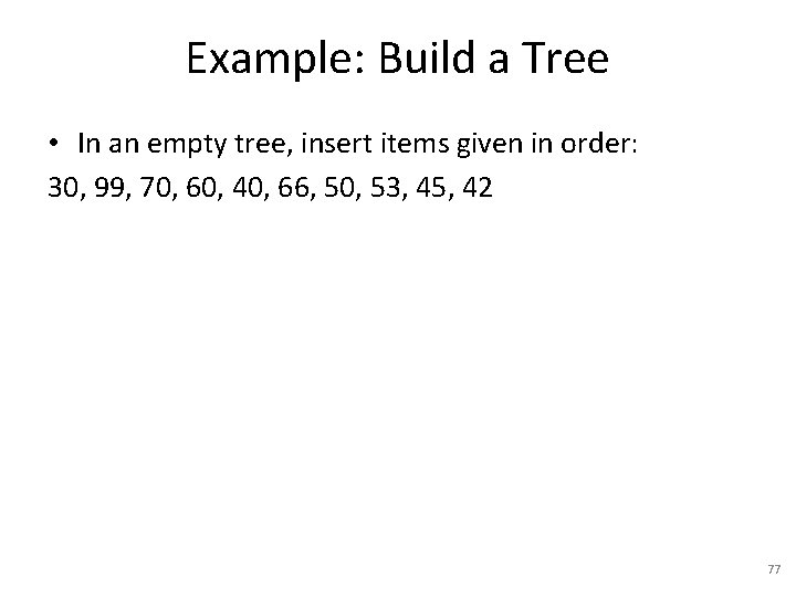 Example: Build a Tree • In an empty tree, insert items given in order: