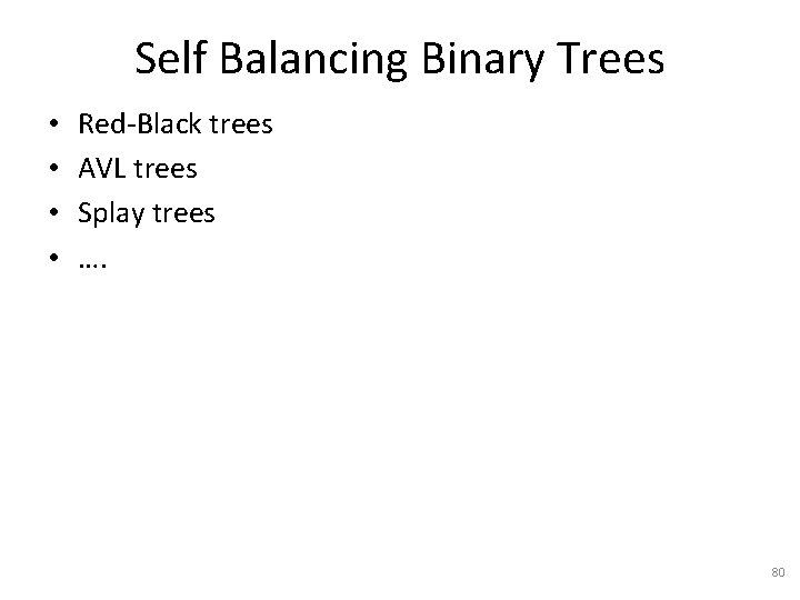 Self Balancing Binary Trees • • Red-Black trees AVL trees Splay trees …. 80