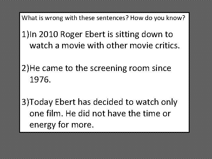 What is wrong with these sentences? How do you know? 1)In 2010 Roger Ebert What is wrong with these sentences? How do you know? 1)In 2010 Roger Ebert