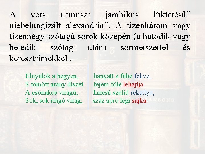 A vers ritmusa: jambikus lüktetésű” niebelungizált alexandrin”. A tizenhárom vagy tizennégy szótagú sorok közepén