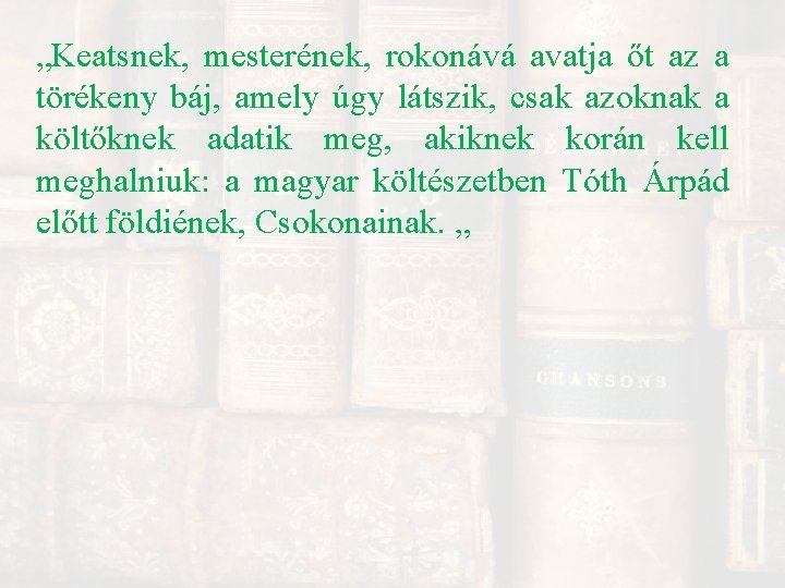 „Keatsnek, mesterének, rokonává avatja őt az a törékeny báj, amely úgy látszik, csak azoknak