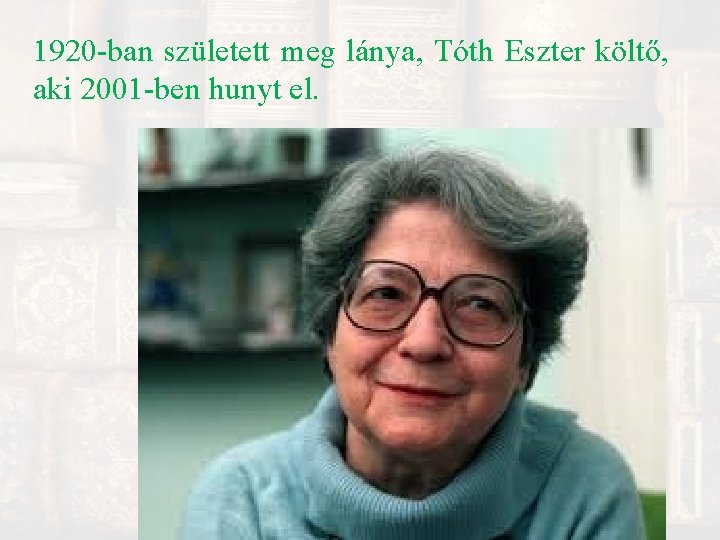 1920 -ban született meg lánya, Tóth Eszter költő, aki 2001 -ben hunyt el. 