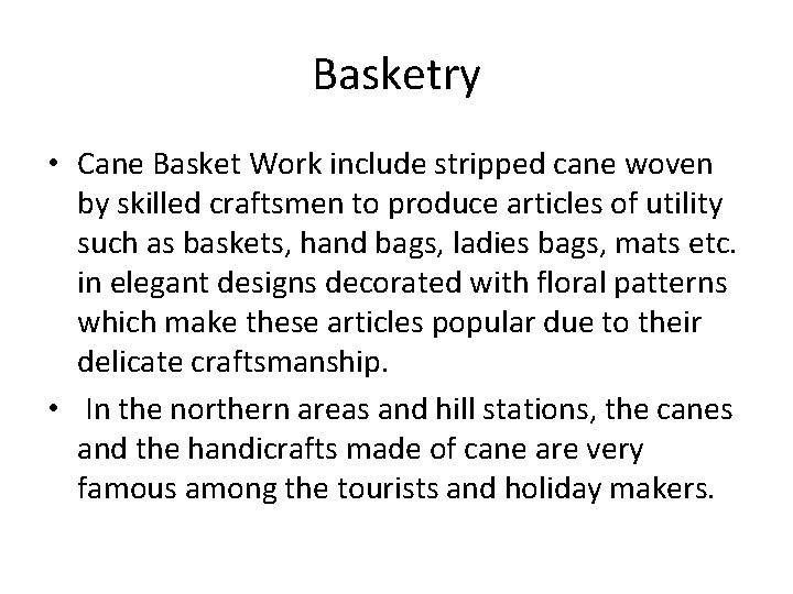 Basketry • Cane Basket Work include stripped cane woven by skilled craftsmen to produce