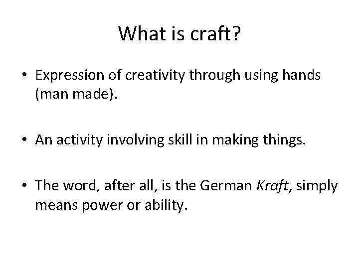 What is craft? • Expression of creativity through using hands (man made). • An