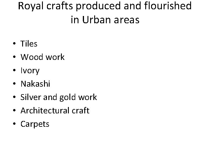 Royal crafts produced and flourished in Urban areas • • Tiles Wood work Ivory