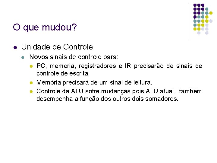 O que mudou? Unidade de Controle Novos sinais de controle para: PC, memória, registradores