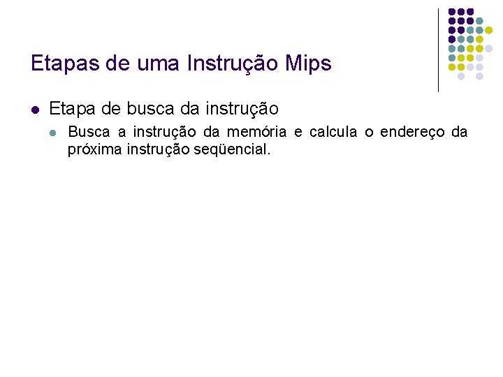 Etapas de uma Instrução Mips Etapa de busca da instrução Busca a instrução da