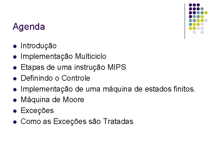Agenda Introdução Implementação Multiciclo Etapas de uma instrução MIPS Definindo o Controle Implementação de