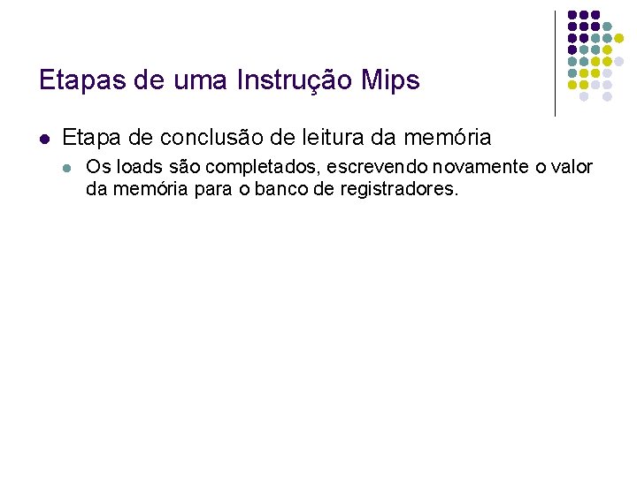 Etapas de uma Instrução Mips Etapa de conclusão de leitura da memória Os loads