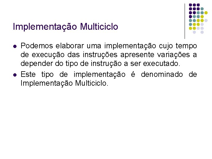 Implementação Multiciclo Podemos elaborar uma implementação cujo tempo de execução das instruções apresente variações