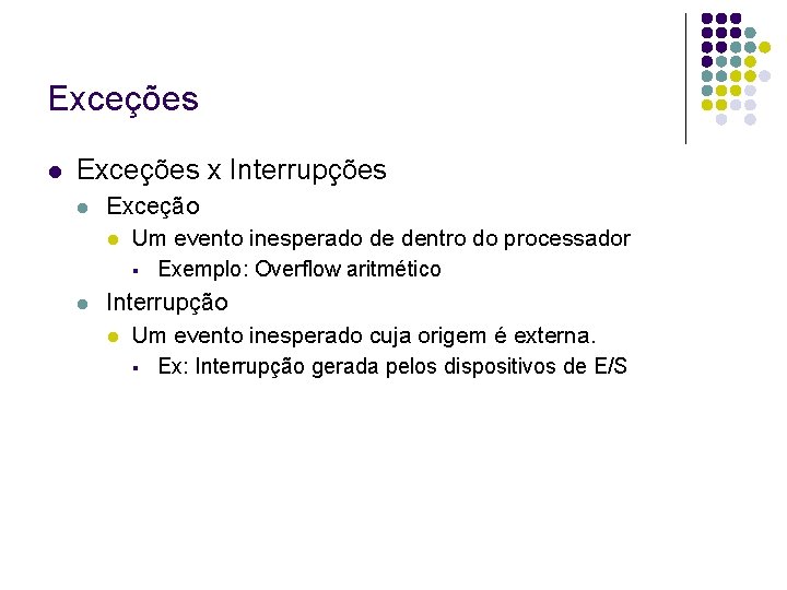 Exceções x Interrupções Exceção Um evento inesperado de dentro do processador Exemplo: Overflow aritmético
