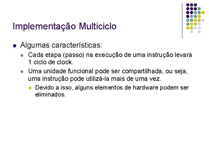 Implementação Multiciclo Algumas características: Cada etapa (passo) na execução de uma instrução levará 1