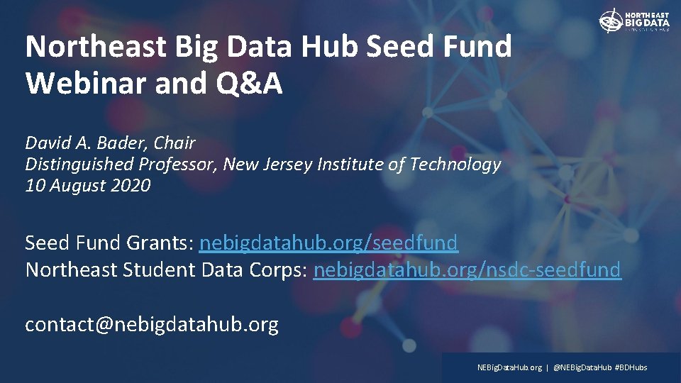 Northeast Big Data Hub Seed Fund Webinar and Q&A David A. Bader, Chair Distinguished