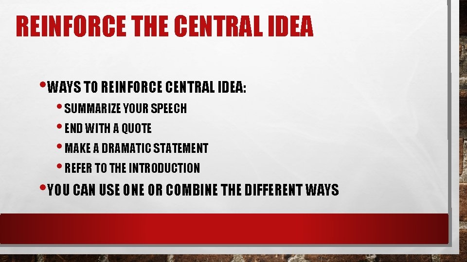 REINFORCE THE CENTRAL IDEA • WAYS TO REINFORCE CENTRAL IDEA: • SUMMARIZE YOUR SPEECH REINFORCE THE CENTRAL IDEA • WAYS TO REINFORCE CENTRAL IDEA: • SUMMARIZE YOUR SPEECH
