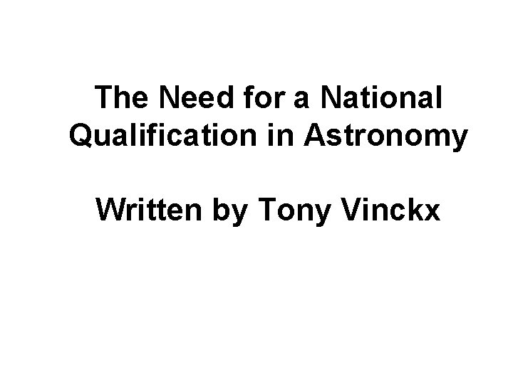 The Need for a National Qualification in Astronomy Written by Tony Vinckx 