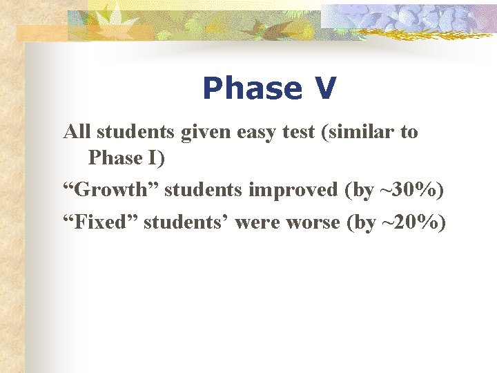 Phase V All students given easy test (similar to Phase I) “Growth” students improved