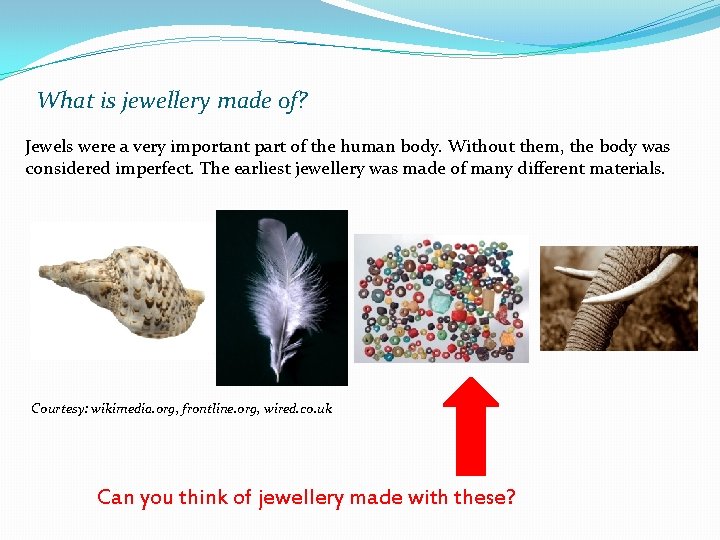 What is jewellery made of? Jewels were a very important part of the human