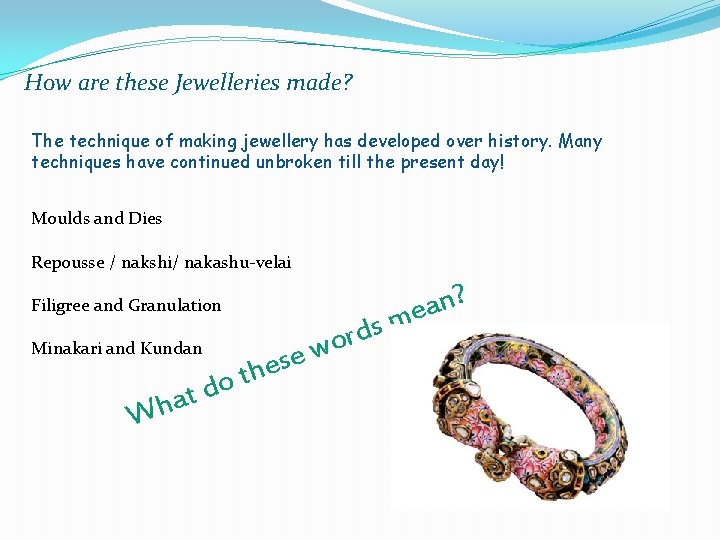 How are these Jewelleries made? The technique of making jewellery has developed over history.