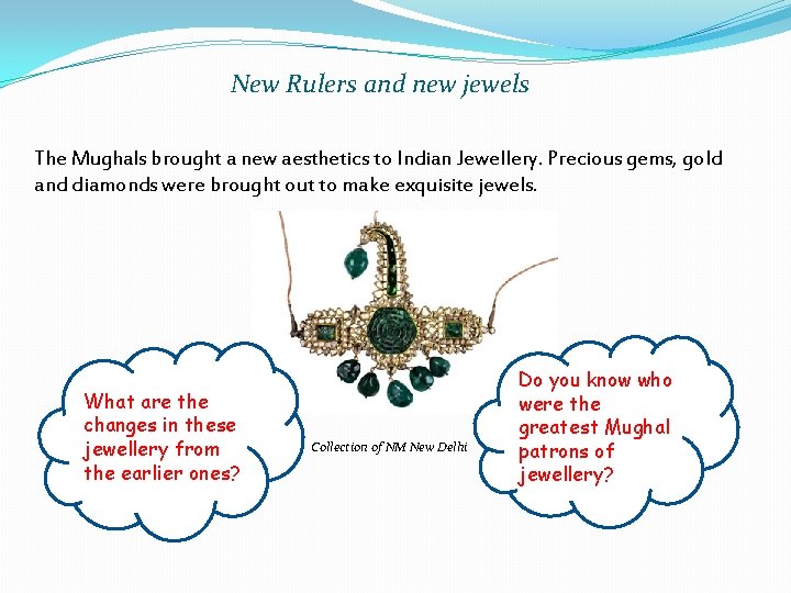 New Rulers and new jewels The Mughals brought a new aesthetics to Indian Jewellery.