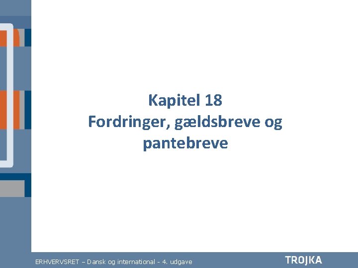 Kapitel 18 Fordringer, gældsbreve og pantebreve ERHVERVSRET – Dansk og international - 4. udgave