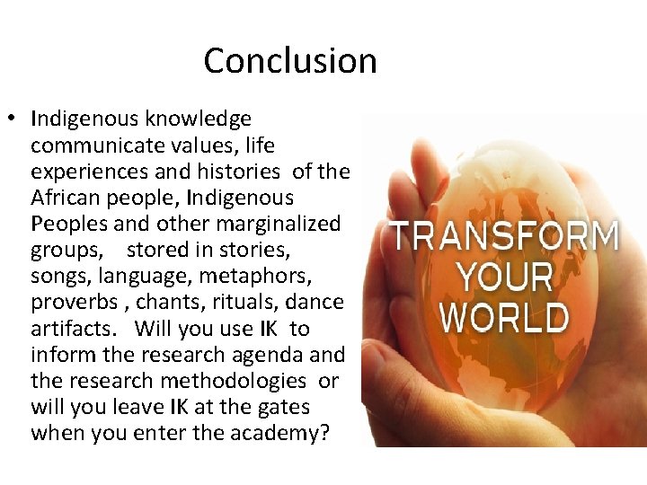 Conclusion • Indigenous knowledge communicate values, life experiences and histories of the African people, Conclusion • Indigenous knowledge communicate values, life experiences and histories of the African people,
