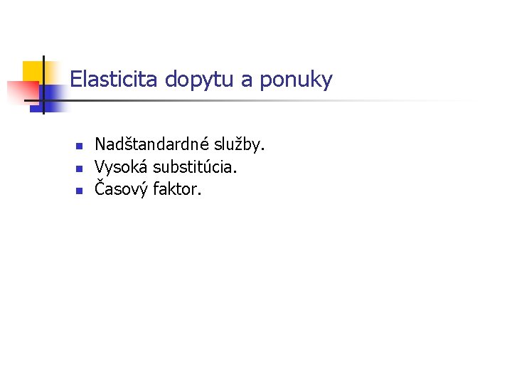 Elasticita dopytu a ponuky n n n Nadštandardné služby. Vysoká substitúcia. Časový faktor. 