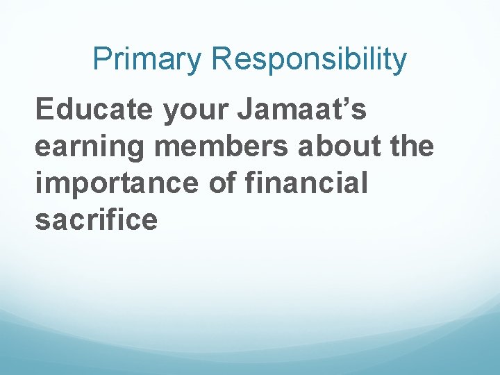 Primary Responsibility Educate your Jamaat’s earning members about the importance of financial sacrifice 