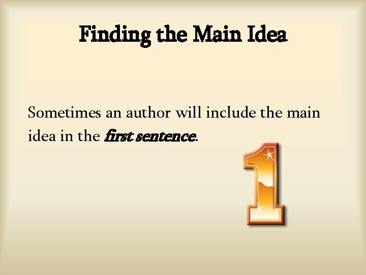 Finding the Main Idea Sometimes an author will include the main idea in the Finding the Main Idea Sometimes an author will include the main idea in the