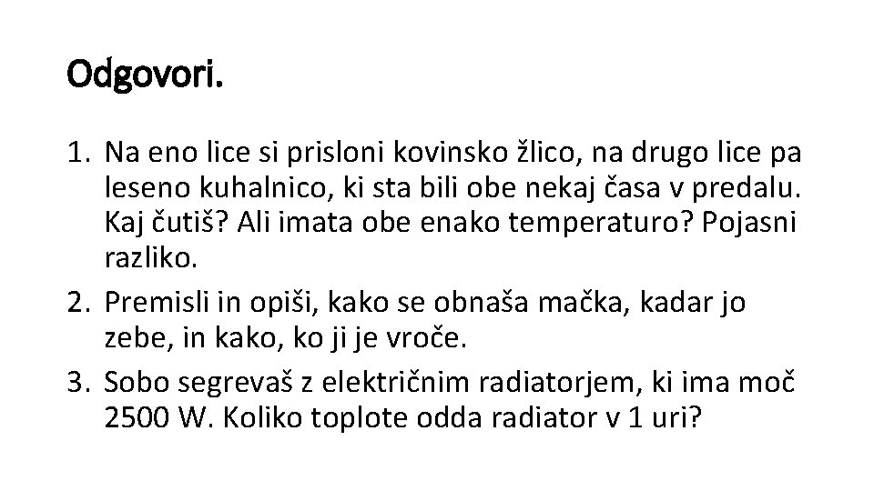 Odgovori. 1. Na eno lice si prisloni kovinsko žlico, na drugo lice pa leseno