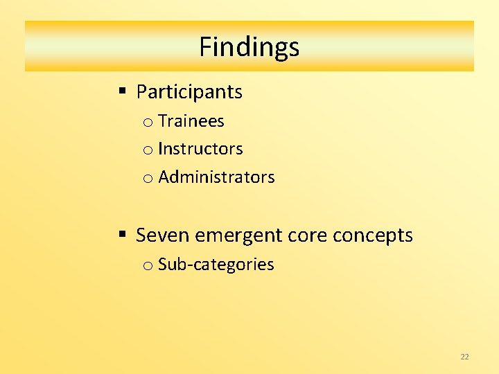 Findings § Participants o Trainees o Instructors o Administrators § Seven emergent core concepts