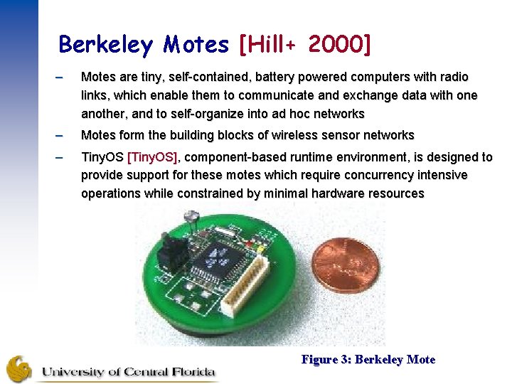 Berkeley Motes [Hill+ 2000] – Motes are tiny, self-contained, battery powered computers with radio