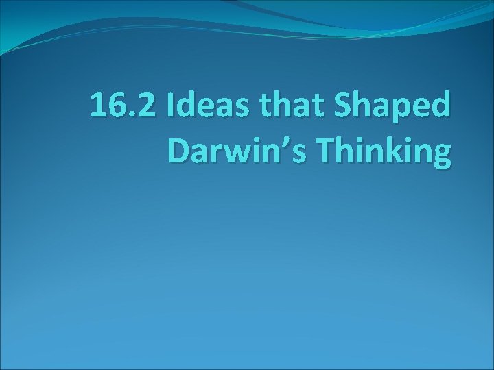 16. 2 Ideas that Shaped Darwin’s Thinking 