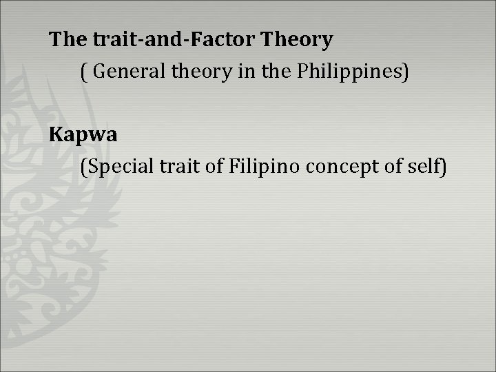The trait-and-Factor Theory ( General theory in the Philippines) Kapwa (Special trait of Filipino