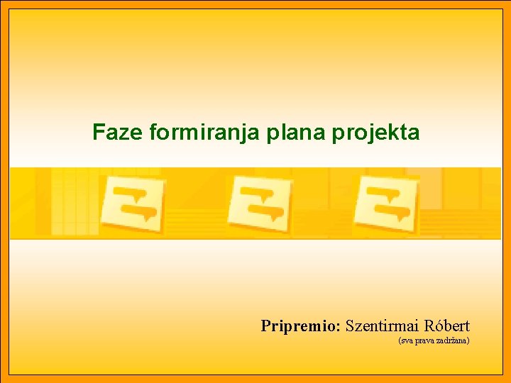 Faze formiranja plana projekta Pripremio: Szentirmai Róbert (sva prava zadržana) 