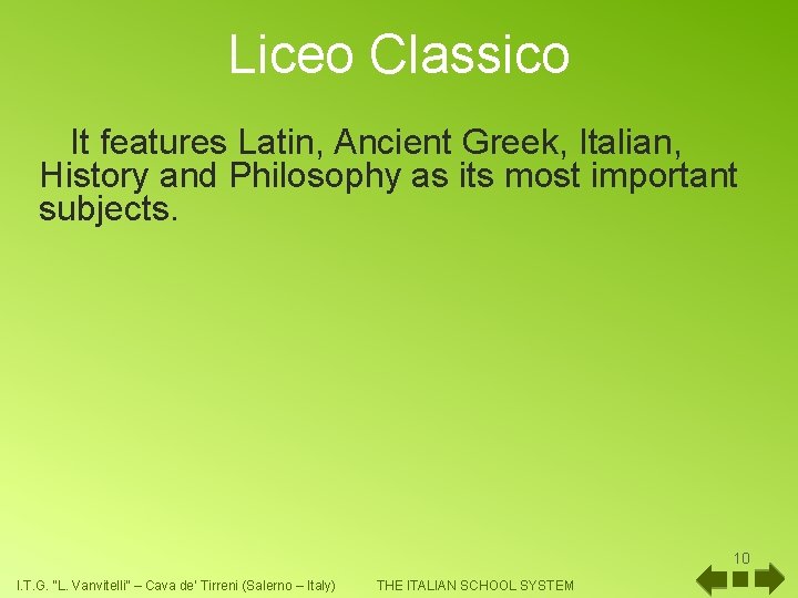 Liceo Classico It features Latin, Ancient Greek, Italian, History and Philosophy as its most