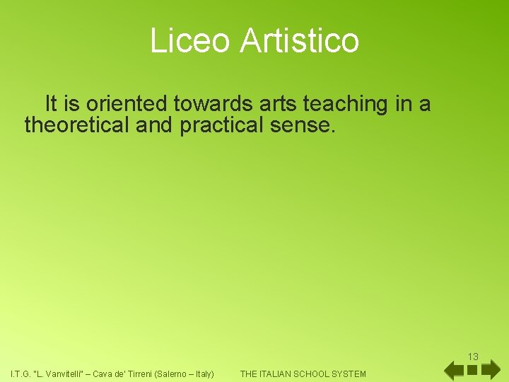 Liceo Artistico It is oriented towards arts teaching in a theoretical and practical sense.