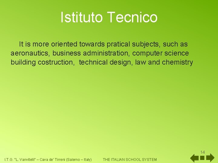 Istituto Tecnico It is more oriented towards pratical subjects, such as aeronautics, business administration,