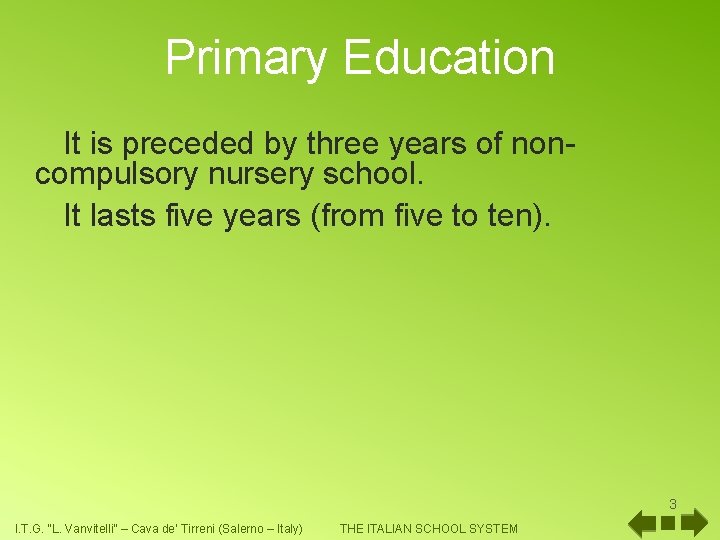 Primary Education It is preceded by three years of noncompulsory nursery school. It lasts