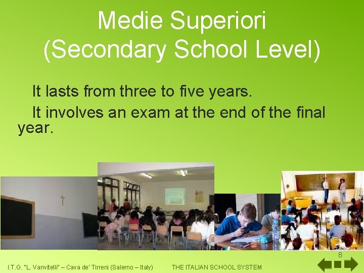 Medie Superiori (Secondary School Level) It lasts from three to five years. It involves