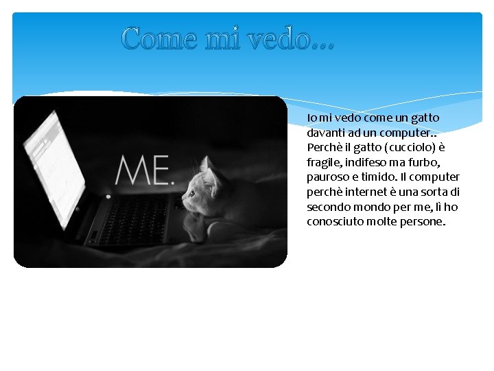 Come mi vedo. . . Io mi vedo come un gatto davanti ad un