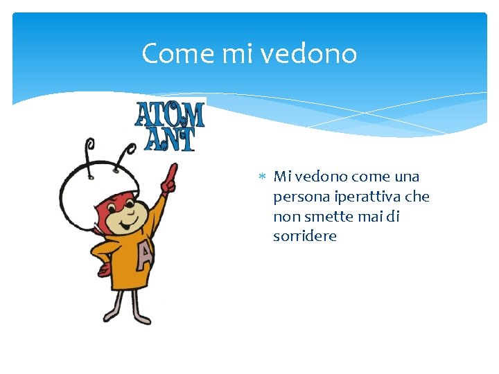 Come mi vedono Mi vedono come una persona iperattiva che non smette mai di