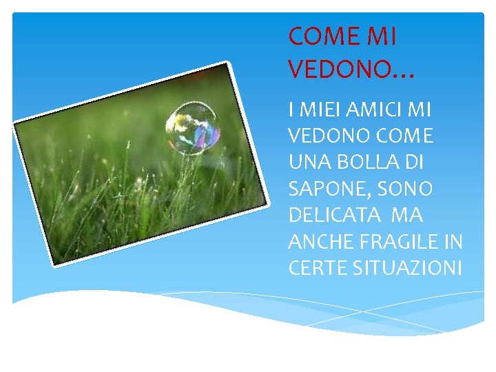 COME MI VEDONO… I MIEI AMICI MI VEDONO COME UNA BOLLA DI SAPONE, SONO