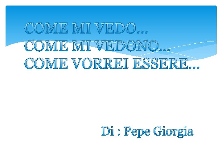 COME MI VEDO. . . COME MI VEDONO. . . COME VORREI ESSERE. .