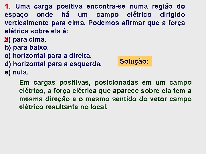 1. Uma carga positiva encontra-se numa região do espaço onde há um campo elétrico 1. Uma carga positiva encontra-se numa região do espaço onde há um campo elétrico