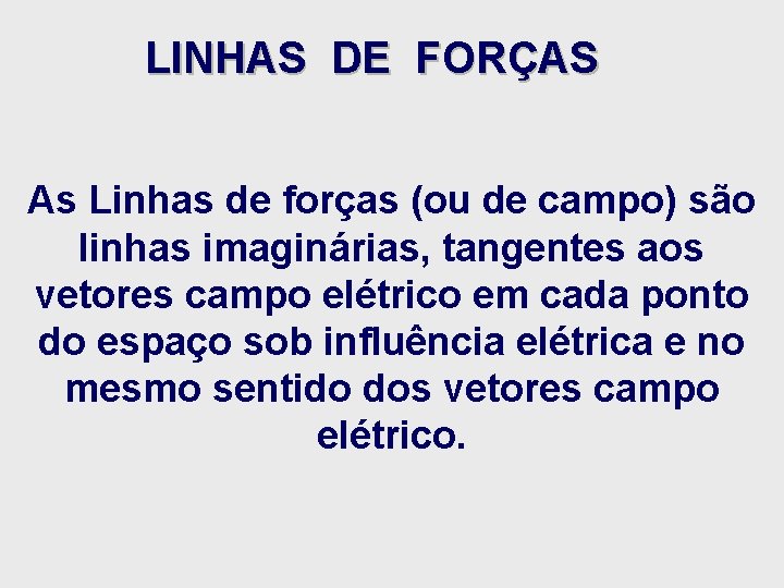 LINHAS DE FORÇAS As Linhas de forças (ou de campo) são linhas imaginárias, tangentes LINHAS DE FORÇAS As Linhas de forças (ou de campo) são linhas imaginárias, tangentes