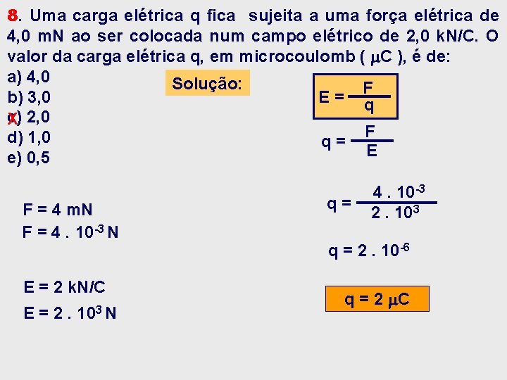 8. Uma carga elétrica q fica sujeita a uma força elétrica de 4, 0 8. Uma carga elétrica q fica sujeita a uma força elétrica de 4, 0