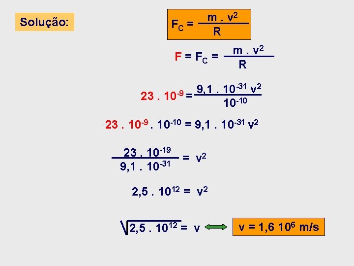 Solução: m. v 2 R FC = 23. 10 -9 = m. v 2 Solução: m. v 2 R FC = 23. 10 -9 = m. v 2
